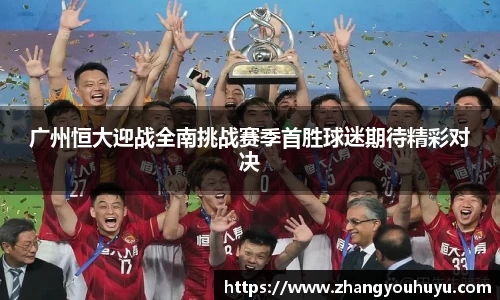 广州恒大迎战全南挑战赛季首胜球迷期待精彩对决