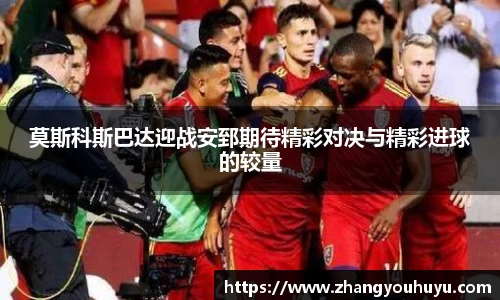 莫斯科斯巴达迎战安郅期待精彩对决与精彩进球的较量