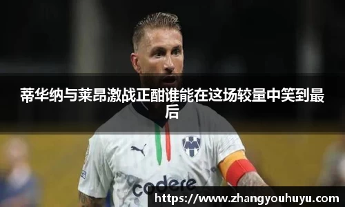 蒂华纳与莱昂激战正酣谁能在这场较量中笑到最后